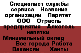 Специалист службы сервиса › Название организации ­ Паритет, ООО › Отрасль предприятия ­ Алкоголь, напитки › Минимальный оклад ­ 21 000 - Все города Работа » Вакансии   . Ханты-Мансийский,Белоярский г.